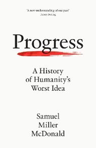 Progress: A History of Humanity’s Worst Idea