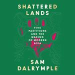 Shattered Lands: Five Partitions and the Making of Modern Asia