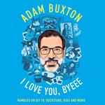 I Love You, Byeee: Rambles on DIY TV, Rockstars, Kids and Mums