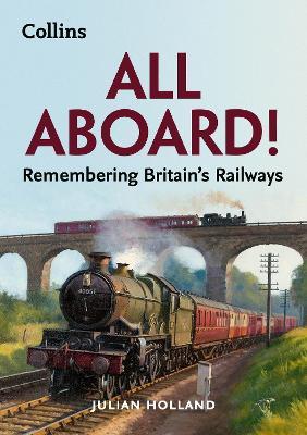 All Aboard!: Remembering Britain’s Railways - Julian Holland - cover