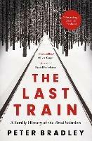 The Last Train: A Family History of the Final Solution - Peter Bradley - cover