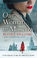 Our Woman in Moscow - Beatriz Williams - cover