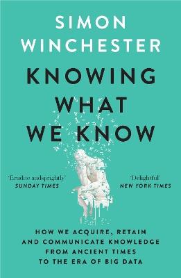 Knowing What We Know: The Transmission of Knowledge: from Ancient Wisdom to Modern Magic - Simon Winchester - cover