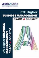Grade Booster for CfE SQA Exam Revision – Higher Business Management Grade Booster for SQA Exam Revision: Maximise Marks and Minimise Mistakes to Achieve Your Best Possible Mark