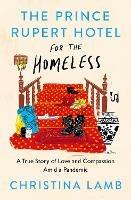 The Prince Rupert Hotel for the Homeless: A True Story of Love and Compassion Amid a Pandemic