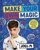 Make Your Own Magic: Secrets, Stories and Tricks from My World - Joel M - cover