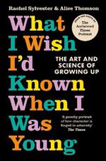 What I Wish I’d Known When I Was Young: The Art and Science of Growing Up