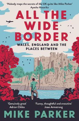 All the Wide Border: Wales, England and the Places Between - Mike Parker - cover