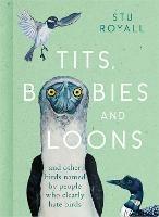 Tits, Boobies and Loons: And Other Birds Named by People Who Clearly Hate Birds - Stu Royall - cover