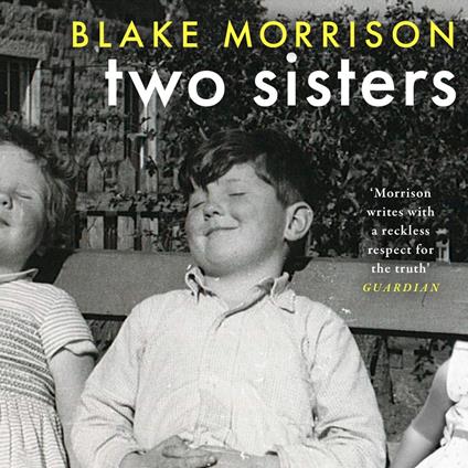 Two Sisters: ‘Bold, magnanimous, heart-breaking and riveting’ – Howard Jacobson. The extraordinary new memoir from Blake Morrison, author of And When Did You Last See Your Father?