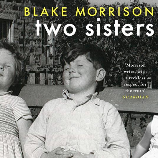 Two Sisters: ‘Bold, magnanimous, heart-breaking and riveting’ – Howard Jacobson. The extraordinary new memoir from Blake Morrison, author of And When Did You Last See Your Father?