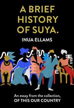 A Brief History of Suya.: An essay from the collection, Of This Our Country