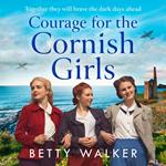 Courage for the Cornish Girls: The feel-good, heartwarming WW2 historical homefront saga family drama to cosy up with (The Cornish Girls Series, Book 3)