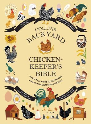 Collins Backyard Chicken-keeper’s Bible: A Practical Guide to Identifying and Rearing Backyard Chickens - Jessica Ford,Rachel Federman,Sonya Patel Ellis - cover