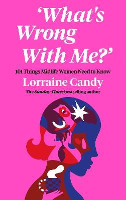 ‘What’s Wrong With Me?’: 101 Things Midlife Women Need to Know - Lorraine Candy - cover