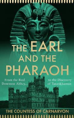 The Earl and the Pharaoh: From the Real Downton Abbey to the Discovery of Tutankhamun - The Countess of Carnarvon - cover