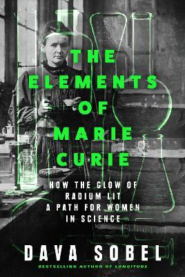 The Elements of Marie Curie: How the Glow of Radium Lit a Path for Women in Science - Dava Sobel - cover