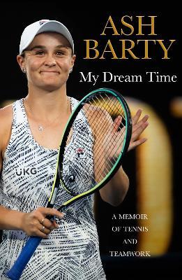 My Dream Time: A Memoir of Tennis and Teamwork - Ash Barty - cover