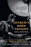 Charlie's Good Tonight: The Authorised Biography of Charlie Watts