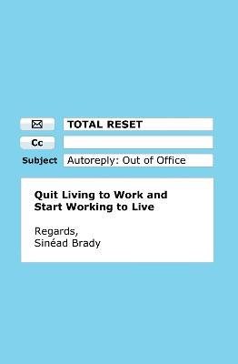 Total Reset: Quit Living to Work and Start Working to Live - Sinéad Brady - cover
