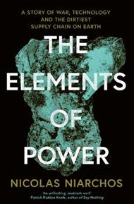 The Elements of Power: A Story of War, Technology and the Dirtiest Supply Chain on Earth