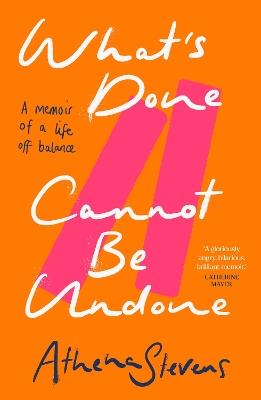What’s Done Cannot Be Undone: A Memoir of a Life off Balance - Athena Stevens - cover