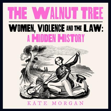 The Walnut Tree: Women, Violence and the Law – A Hidden History