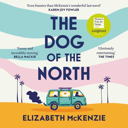 The Dog of the North: LONGLISTED FOR THE WOMEN’S PRIZE FOR FICTION