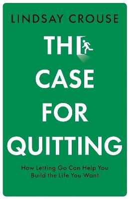 The Case for Quitting: How Letting Go Can Help You Build the Life You Want - Lindsay Crouse - cover
