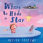 Where to Hide a Star: A new illustrated story about friendship, featuring the boy and the penguin, from highly regarded picture-book creator, Oliver Jeffers