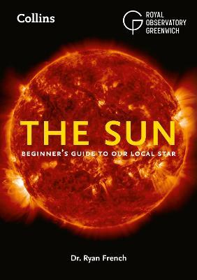 The Sun: Beginner’S Guide to Our Local Star, Including Solar and Lunar Eclipses - Dr. Ryan French,Royal Observatory Greenwich,Collins Astronomy - cover