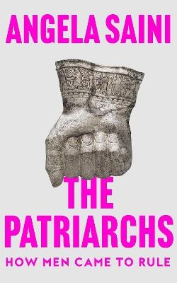 The Patriarchs: How Men Came to Rule - Angela Saini - cover