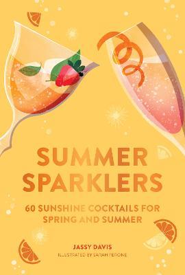 Summer Sparklers: 60 Sunshine Cocktails for Spring and Summer - Jassy Davis - cover