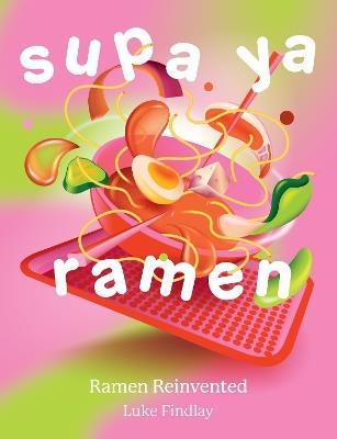 Supa Ya Ramen: Ramen Reinvented - Luke Findlay - cover