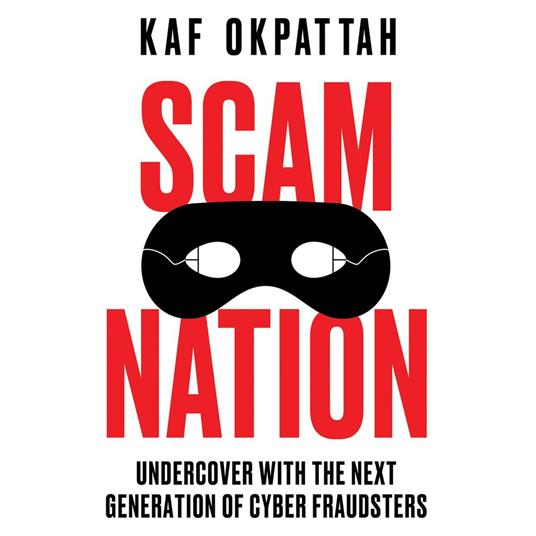 Scam Nation: Undercover with the Next Generation of Cyber Fraudsters