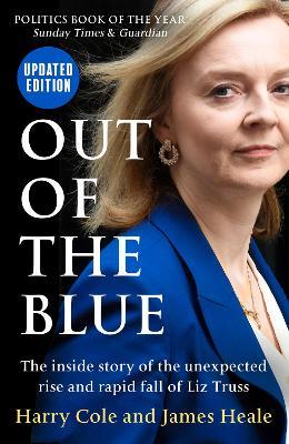 Out of the Blue: The Inside Story of the Unexpected Rise and Rapid Fall of Liz Truss - Harry Cole,James Heale - cover