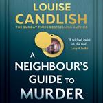 A Neighbour’s Guide to Murder: The brand new addictive, twisted thriller from Sunday Times bestseller Louise Candlish