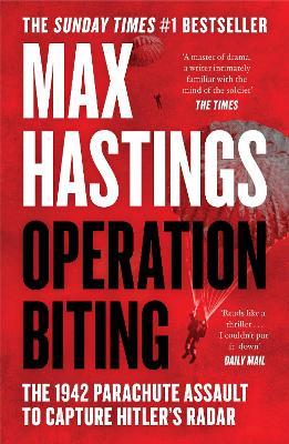 Operation Biting: The 1942 Parachute Assault to Capture Hitler’s Radar - Max Hastings - cover