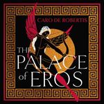 The Palace of Eros: A seductive retelling of the classic myth from award-winning author Caro De Robertis
