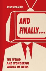 And Finally…: Weird and Wonderful Stories Told at the End of the News