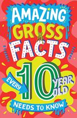 Amazing Gross Facts Every 10 Year Old Needs to Know (Amazing Facts Every Kid Needs to Know)