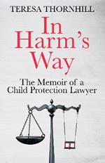 In Harm’s Way: The Memoir of a Child Protection Lawyer from the Most Secretive Court in England and Wales – the Family Court