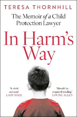 In Harm’s Way: The Memoir of a Child Protection Lawyer from the Most Secretive Court in England and Wales – the Family Court - Teresa Thornhill - cover