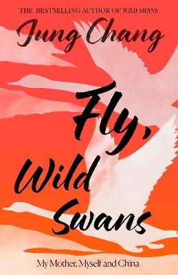 Fly, Wild Swans: My Mother, Myself and China - Jung Chang - cover