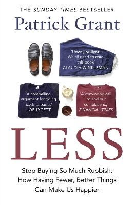 Less: Stop Buying So Much Rubbish: How Having Fewer, Better Things Can Make Us Happier - Patrick Grant - cover