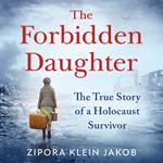 The Forbidden Daughter: A gripping true story of courage and resilience, fleeing the horrors of the Holocaust to find your identity and a place to call home