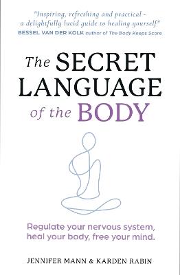 The Secret Language of the Body: Regulate Your Nervous System, Heal Your Body, Free Your Mind - Jennifer Mann,Karden Rabin - cover