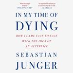 In My Time of Dying: How I Came Face to Face with the Idea of an Afterlife