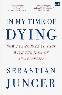 In My Time of Dying: How I Came Face to Face with the Idea of an Afterlife - Sebastian Junger - cover