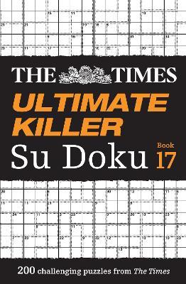 The Times Ultimate Killer Su Doku Book 17: 200 of the Deadliest Su Doku Puzzles - The Times Mind Games - cover